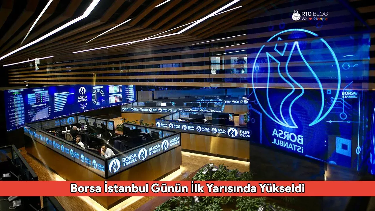 Borsa İstanbul Günün İlk Yarısında Yükseldi: BIST 100 Endeksi 10.006,74 Puanda