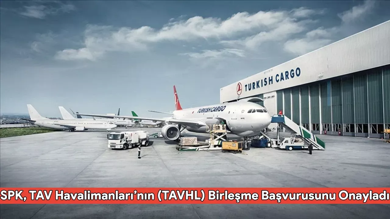 SPK, TAV Havalimanları’nın (TAVHL) Birleşme Başvurusunu Onayladı