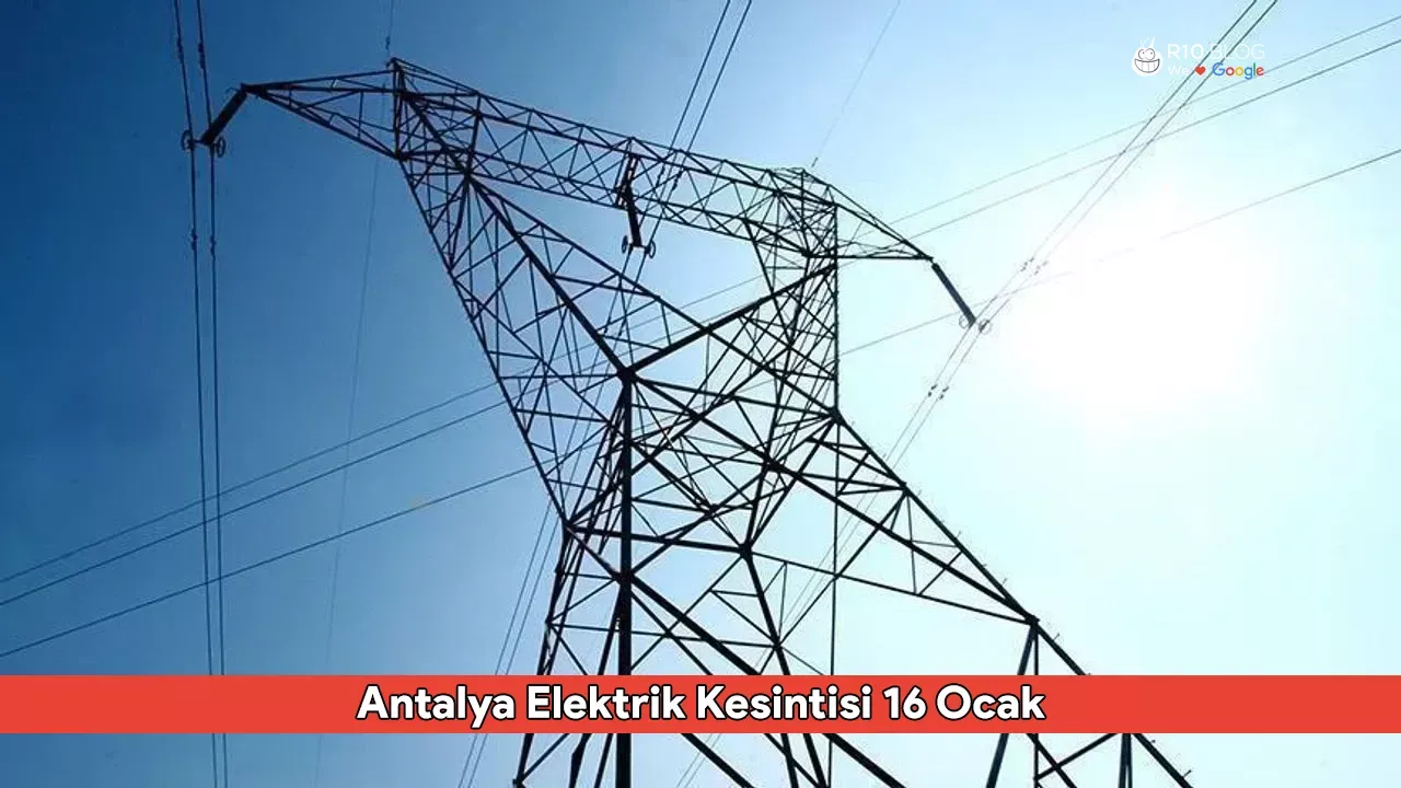 Antalya Elektrik Kesintisi 16 Ocak: Kepez, Muratpaşa ve Alanya Elektrikleri Ne Zaman Gelecek?