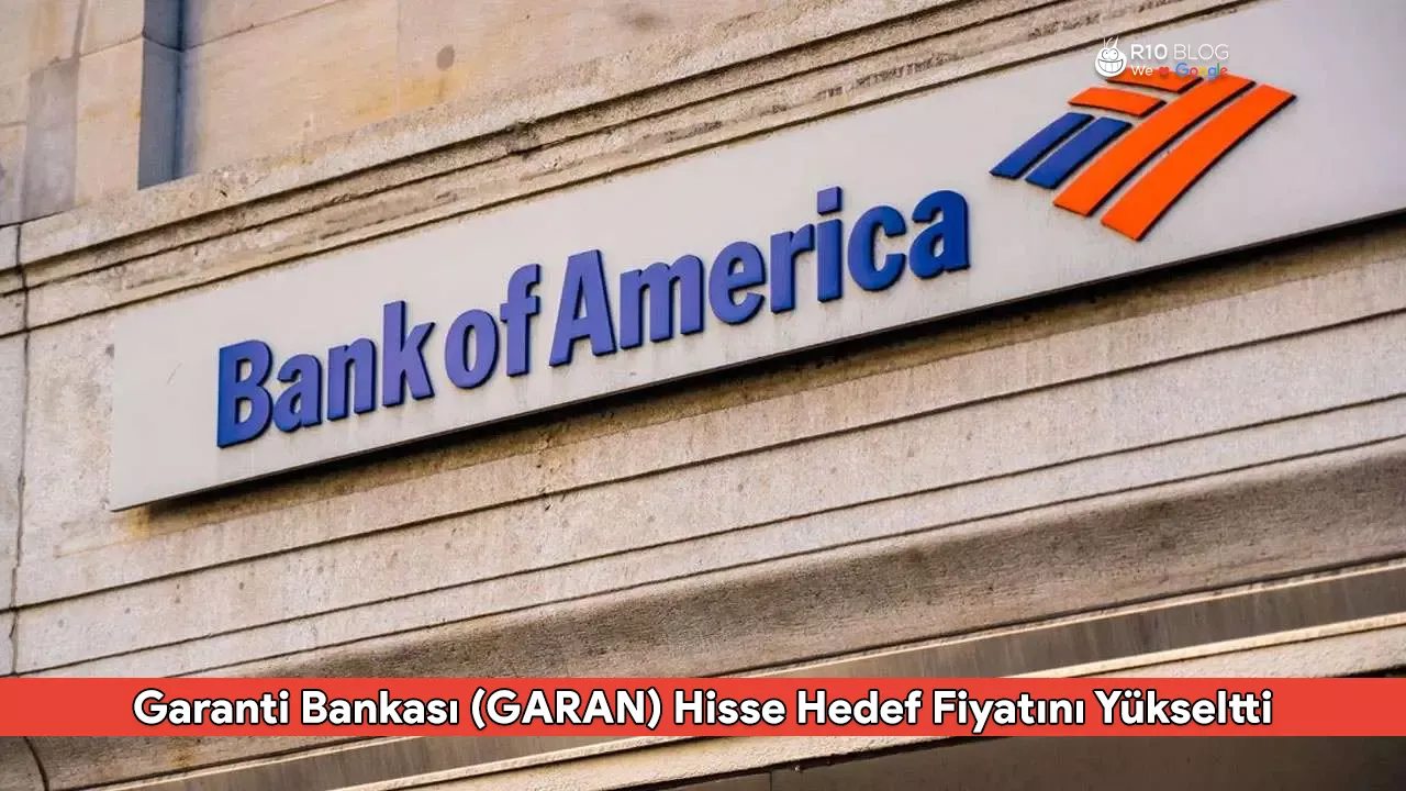 Bank of America, Garanti Bankası (GARAN) Hisse Hedef Fiyatını Yükseltti