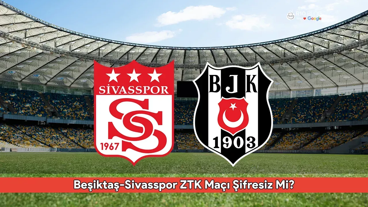 Beşiktaş-Sivasspor ZTK Maçı Şifresiz Mi? Ne Zaman, Saat Kaçta ve Hangi Kanalda Yayınlanacak?