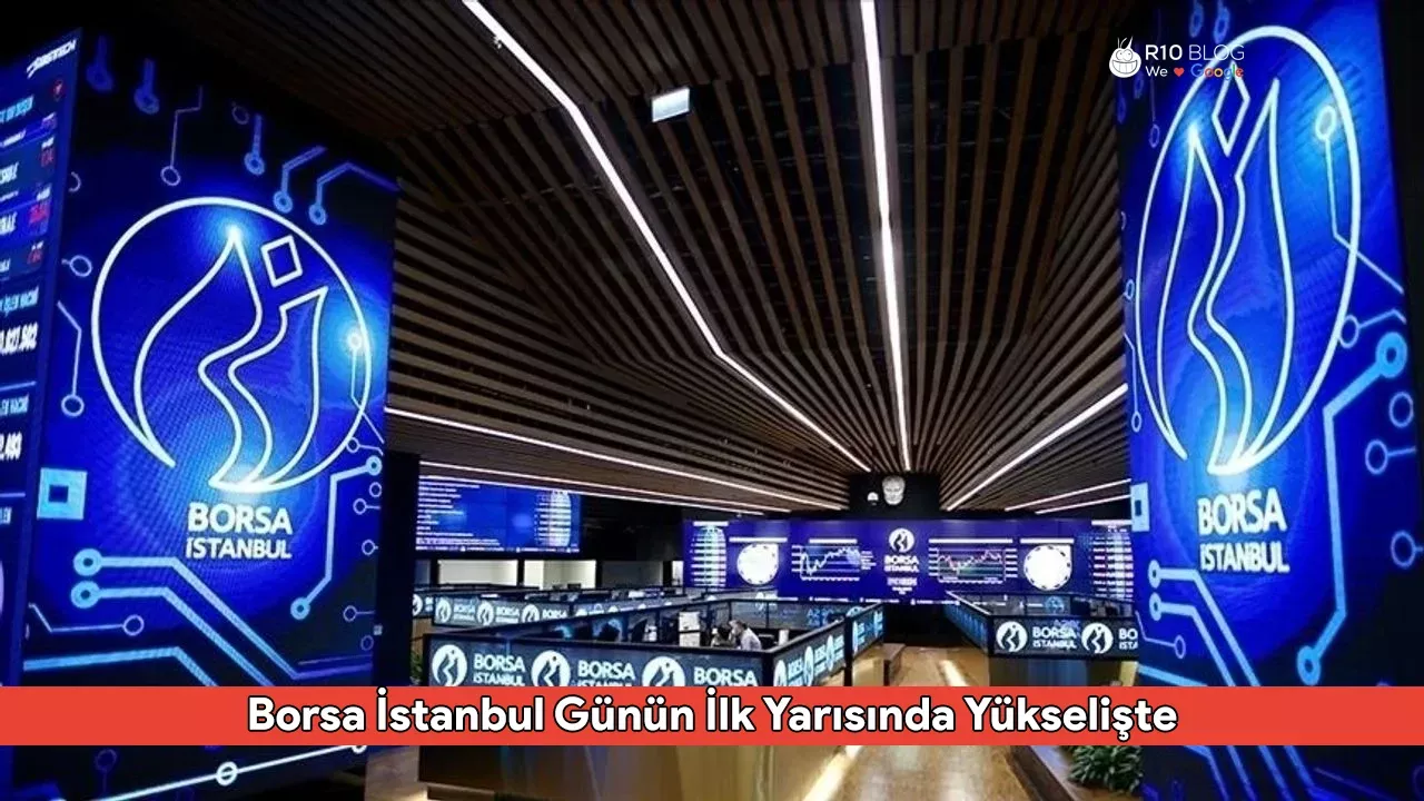 Borsa İstanbul Günün İlk Yarısında Yükselişte: BIST 100 %0,94 Artışla 9.824,26 Puana Çıktı