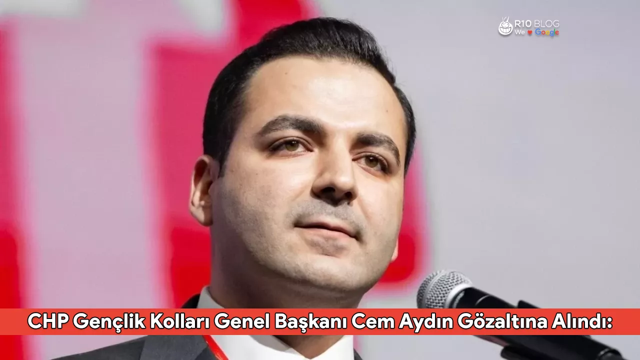 CHP Gençlik Kolları Genel Başkanı Cem Aydın Gözaltına Alındı: İşte Detaylar