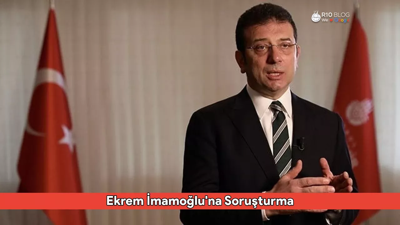 Ekrem İmamoğlu'na Soruşturma: İBB Başkanı Neden Hedefte ve Ne Söyledi?