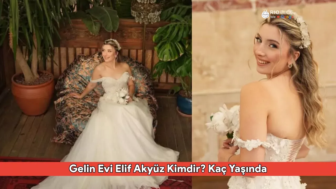 Gelin Evi Elif Akyüz Kimdir? Kaç Yaşında, Nereli ve Ne İş Yapıyor?