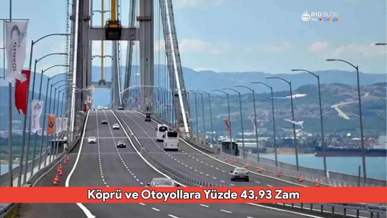 Köprü ve Otoyollara Yüzde 43,93 Zam! İşte Yeni Ücretler