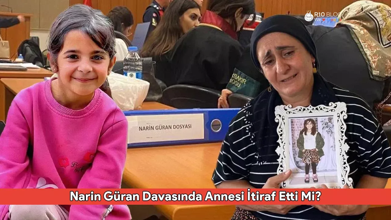 Narin Güran Davasında Annesi İtiraf Etti Mi? Dikkat Çeken Gelişmeler