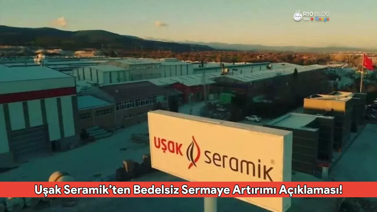 Uşak Seramik’ten Bedelsiz Sermaye Artırımı Açıklaması! Sermaye Piyasası Kurulu'ndan Onay Çıktı