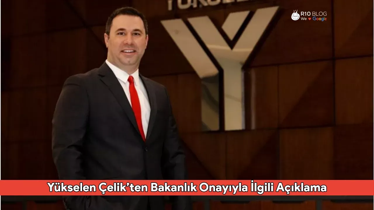 Yükselen Çelik’ten Bakanlık Onayıyla İlgili Açıklama